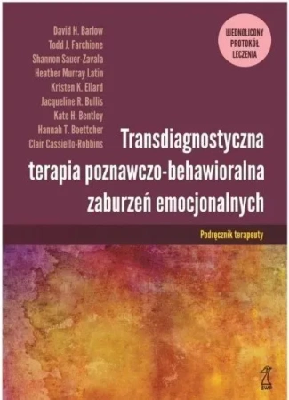 Transdiagnostyczna terapia poznawczo-behawioralna zaburzeń emocjonalnych. Ujednolicony protokół leczenia. Podręcznik terapeuty