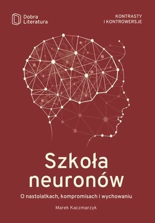 Szkoła neuronów O nastolatkach, kompromisach i wychowaniu