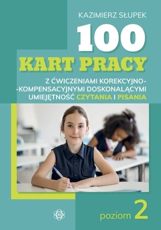 100 kart pracy z ćwiczeniami korekcyjno-kompensacyjnymi doskonalącymi umiejętność czytania i pisania Poziom 2