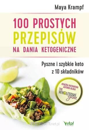 100 prostych przepisów na dania ketogeniczne. Pyszne i szybkie keto z 10 składników