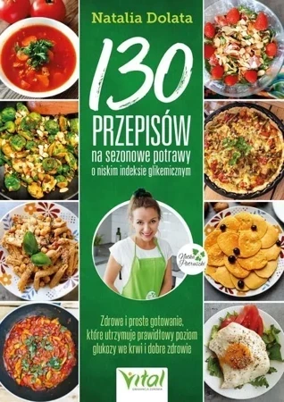 130 przepisów na sezonowe potrawy o niskim indeksie glikemicznym. Zdrowe i proste gotowanie, które utrzymuje prawidłowy poziom glukozy we krwi i dobre zdrowie