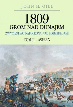 1809 Grom nad Dunajem Zwycięstwa Napoleona nad Habsburgami. Tom II Aspern