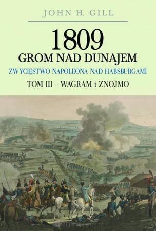 1809 Grom nad Dunajem. Zwycięstwa Napoleona nad Habsurgami Tom 3 Wagram i Znojmo