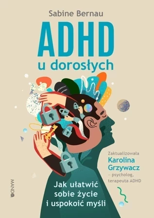 ADHD U DOROSŁYCH. Jak ułatwić sobie życie i uspokoić myśli (wyd. 2022)