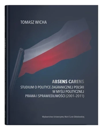 Absens carens. Studium o polityce zagranicznej Polski w myśli politycznej Prawa i Sprawiedliwości (2001-2011)