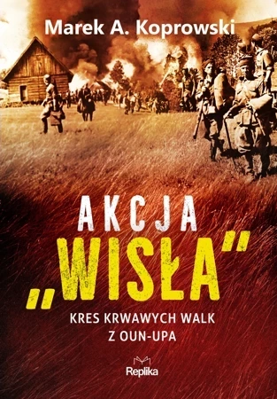 Akcja „Wisła”. Kres krwawych walk z OUN-UPA