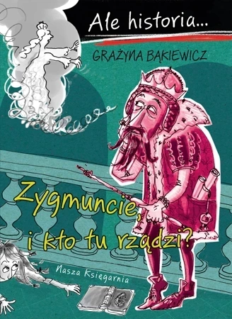 Ale historia... t4 Zygmuncie, i kto tu rządzi?