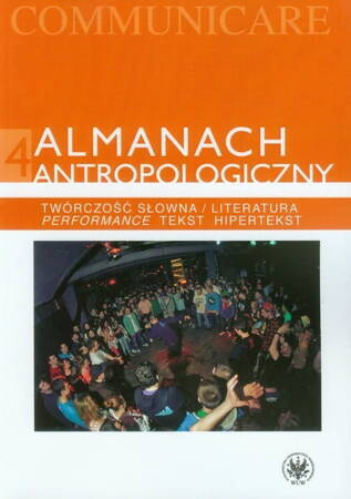 Almanach Antropologiczny 4 Twórczość Słowna / Literatura. Performance, Tekst, Hipertekst