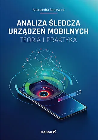 Analiza śledcza urządzeń mobilnych. Teoria i praktyka