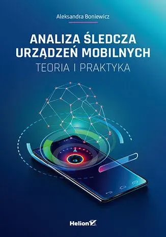 Analiza śledcza urządzeń mobilnych. Teoria i praktyka