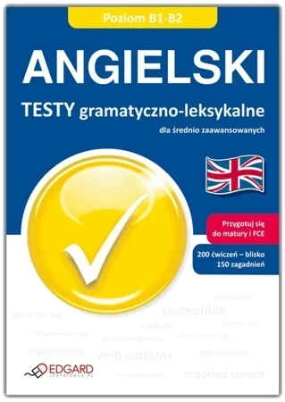 Angielski. Testy gramatyczno-leksykalne dla średnio zaawansowanych. Poziom B1-B2