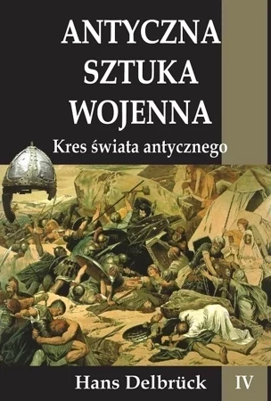 Antyczna sztuka wojenna Tom 4 Kres świata Antycznego