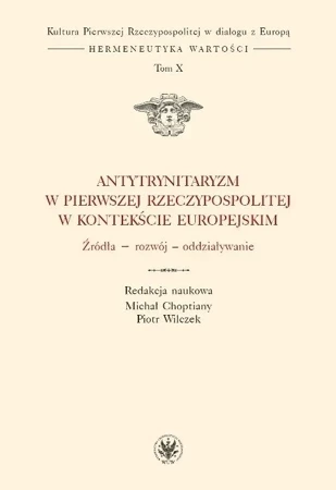 Antytrynitaryzm w Pierwszej Rzeczypospolitej w kontekście europejskim. Źródła – rozwój – oddziaływanie. Tom X