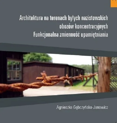 Architektura na terenach byłych nazistowskich obozów koncentracyjnych Funkcjonalna zmienność upamiętniania