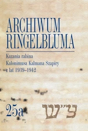 Archiwum Ringelbluma. Konspiracyjne Archiwum Getta Warszawy Tom 25a, Kazania Rabina Kalonimusa Kalma