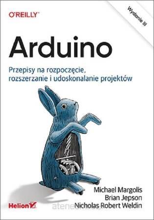 Arduino. Przepisy na rozpoczęcie, rozszerzanie i udoskonalanie projektów (wyd. 3/2021)