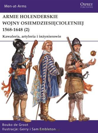 Armie holenderskie wojny osiemdziesięcioletniej 1568-1648. Kawaleria, artyleria i inżynierowie. Tom 2