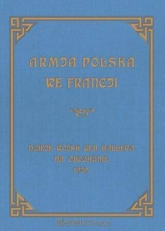 Armja Polska we Francji. Dzieje wojsk generała Hallera na Obczyźnie