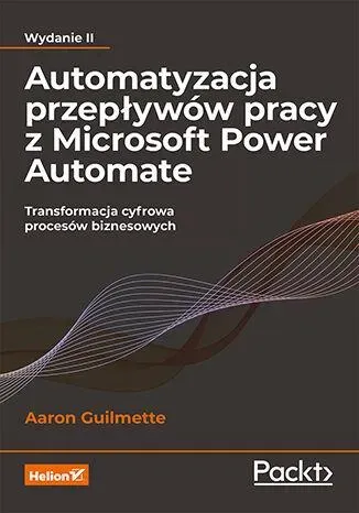 Automatyzacja przepływów pracy z Microsoft Power Automate. Transformacja cyfrowa procesów biznesowych wyd. 2