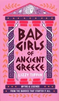 Bad Girls of Ancient Greece: Myths and Legends from the Baddies that Started it all