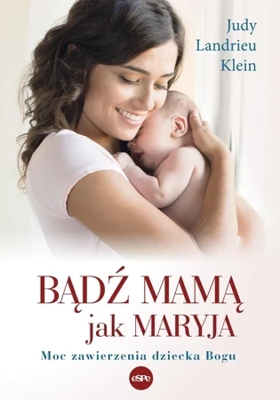 Bądź mamą jak Maryja. Moc zawierzenia dziecka Bogu