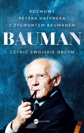 Bauman. Czynić swojskie obcym. Rozmowa Petera Haffnera z Zygmuntem Baumanem