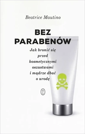 Bez parabenów jak bronić się przed kosmetycznymi oszustwami i mądrze dbać o urodę