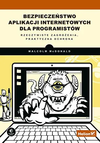 Bezpieczeństwo aplikacji internetowych dla programistów Rzeczywiste zagrożenia, praktyczna ochrona