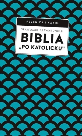 Biblia „po katolicku” , czyli dlaczego nie sola Scriptura?