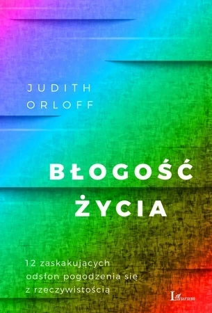 Błogość życia. 12 zaskakujących odsłon pogodzenia się z rzeczywistością