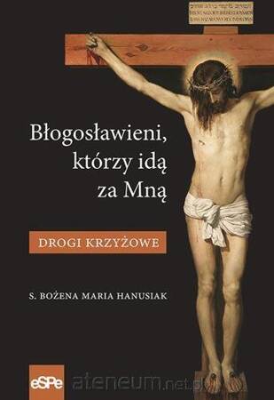 Błogosławieni, którzy idą za Mną. Drogi Krzyżowe