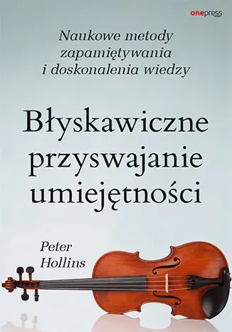 Błyskawiczne przyswajanie umiejętności. Naukowe metody zapamiętywania i doskonalenia wiedzy