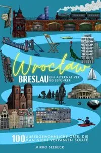 Breslau (Wroclaw) Ein alternativer Reiseführer