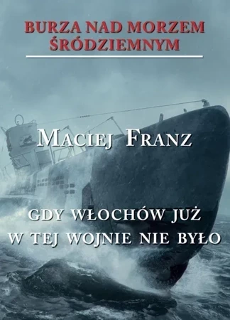 Burza nad Morzem Śródziemnym Tom 5. Gdy Włochów juzw tej wojnie nie było (dodruk 2022)