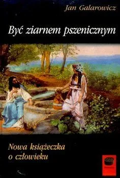 Być ziarnem pszenicznym Nowa książeczka o człowieku