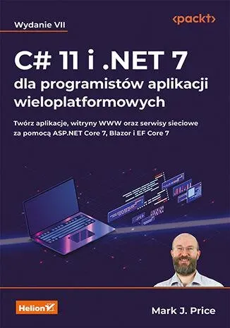 C# 11 i .NET 7 dla programistów aplikacji wieloplatformowych. Twórz aplikacje, witryny WWW oraz serwisy sieciowe za pomocą ASP.NET Core 7, Blazor i EF Core 7. Wydanie 7