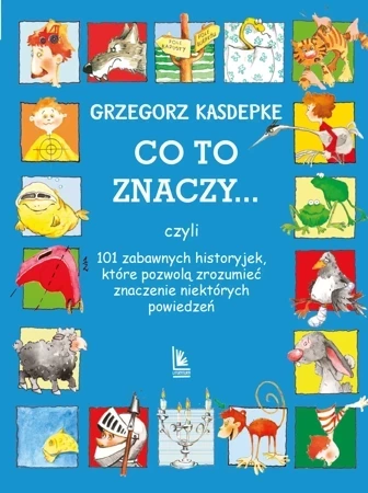 CO TO ZNACZY... 101 zabawnych historyjek, które pozwolą zrozumieć znaczenie niektórych powiedzeń (wyd. 33/2022)