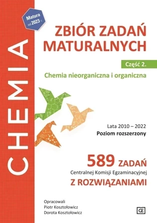 Chemia Zbiór zadań maturalnych Chemia nieorganiczna i organiczna Lata 2010–2022 część 2 poziom rozszerzony 589 zadań Centralnej Komisji Egzaminacyjnej z rozwiązaniami