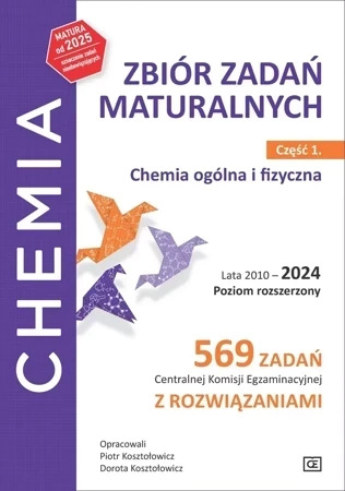 Chemia Zbiór zadań maturalnych Lata 2010–2024 Poziom rozszerzony 569 zadań CKE z rozwiązaniami Część 1 Chemia ogólna i fizyczna