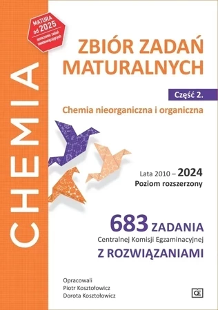 Chemia Zbiór zadań maturalnych Lata 2010–2024 Poziom rozszerzony 683 zadania CKEz rozwiązaniami Część 2 Chemia nieorganiczna i organiczna