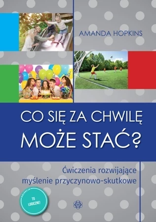 Co się za chwilę może stać? Ćwiczenia rozwijające myślenie przyczynowo-skutkowe