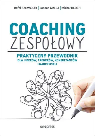 Coaching zespołowy. Praktyczny przewodnik dla liderów, trenerów, konsultantów i nauczycieli