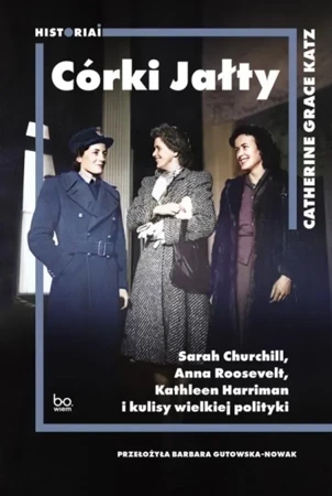 Córki Jałty. Sarah Churchill, Anna Roosevelt, Kathleen Harriman i kulisy wielkiej polityki