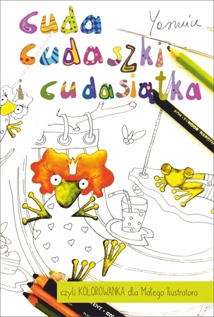 Cuda cudaszki i cudasiątka czyli KOLOROWANKA dla Małego Ilustratora