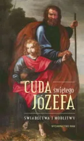 Cuda świętego Józefa.Świadectwa i modlitwy