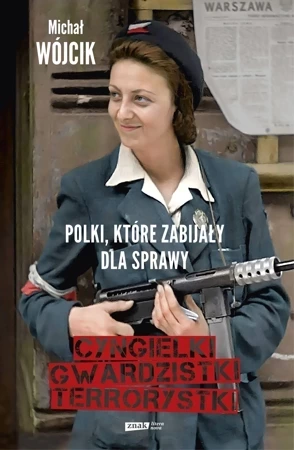 Cyngielki, gwardzistki, terrorystki. Polki, które zabijały dla sprawy