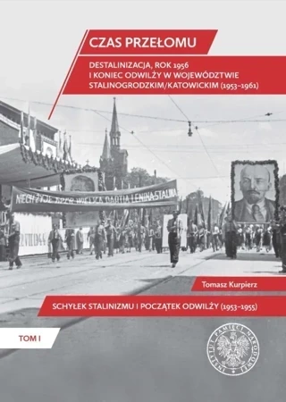 Czas przełomu. Destalinizacja, rok 1956 i koniec odwilży w województwie stalinogrodzkim/katowickim (1953–1961). Tom 1. Schyłek stalinizmu i początek odwilży (1953-1955)