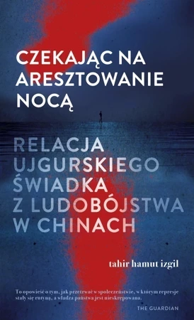 Czekając na aresztowanie nocą. Relacja ujgurskiego świadka z ludobójstwa w Chinach