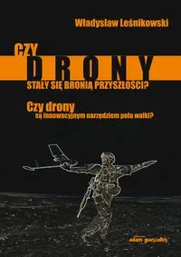 Czy drony stały się bronią przyszłości? Czy drony są innowacyjnym narzędziem pola walki?