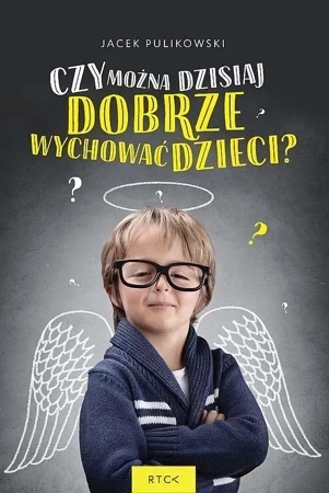 Czy można dzisiaj dobrze wychować dzieci